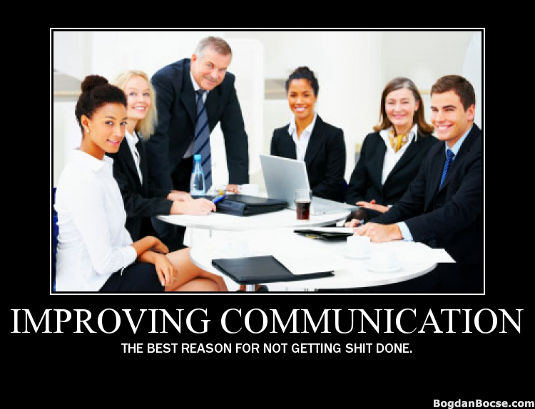 Improving Communication Improving Communication: The best reason for not getting shit done.